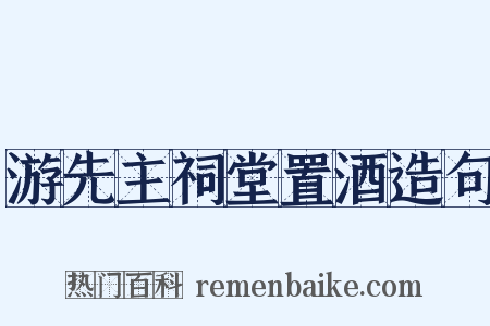 游先主祠堂置酒造句是什么意思的图片